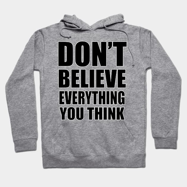 don't believe everything you think Hoodie by toastercide